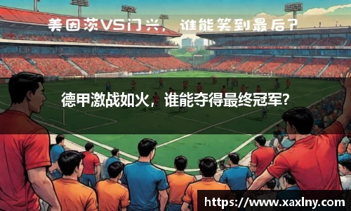 德甲激战如火，谁能夺得最终冠军？