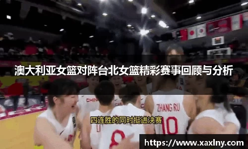 澳大利亚女篮对阵台北女篮精彩赛事回顾与分析
