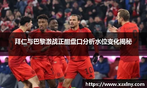 拜仁与巴黎激战正酣盘口分析水位变化揭秘