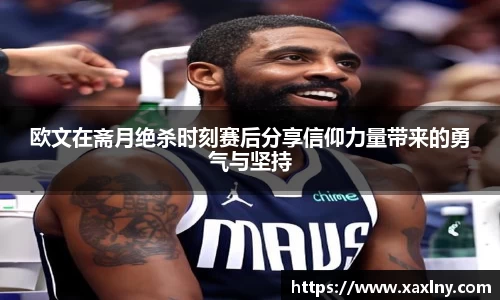 欧文在斋月绝杀时刻赛后分享信仰力量带来的勇气与坚持